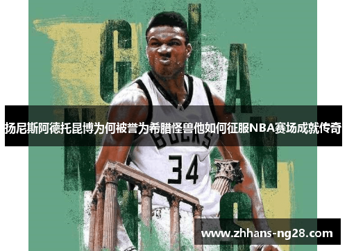 扬尼斯阿德托昆博为何被誉为希腊怪兽他如何征服NBA赛场成就传奇