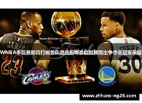 WNBA季后赛即将打响各队激战前瞻谁能脱颖而出争夺总冠军荣耀