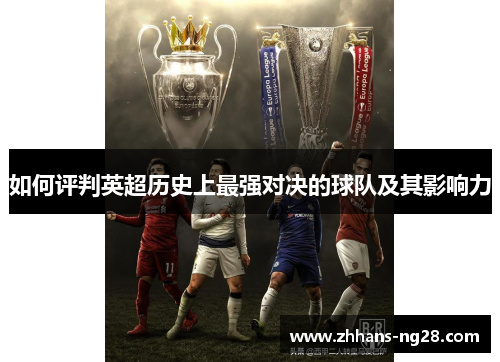 如何评判英超历史上最强对决的球队及其影响力
