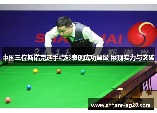 中国三位斯诺克选手精彩表现成功晋级 展现实力与突破