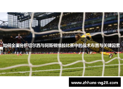 如何全面分析切尔西与阿斯顿维拉比赛中的战术布置与关键因素