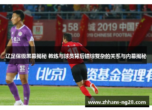 辽足保级黑幕揭秘 教练与球员背后错综复杂的关系与内幕揭秘