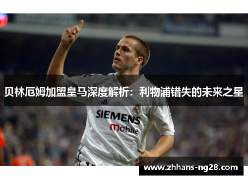 贝林厄姆加盟皇马深度解析：利物浦错失的未来之星