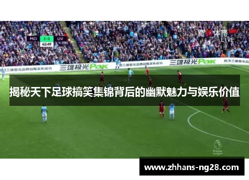 揭秘天下足球搞笑集锦背后的幽默魅力与娱乐价值