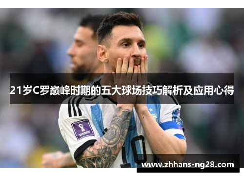 21岁C罗巅峰时期的五大球场技巧解析及应用心得