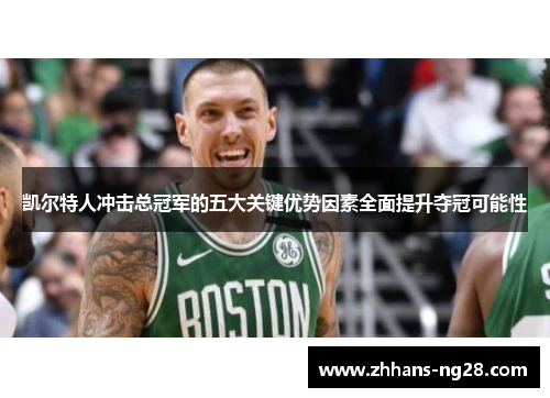 凯尔特人冲击总冠军的五大关键优势因素全面提升夺冠可能性